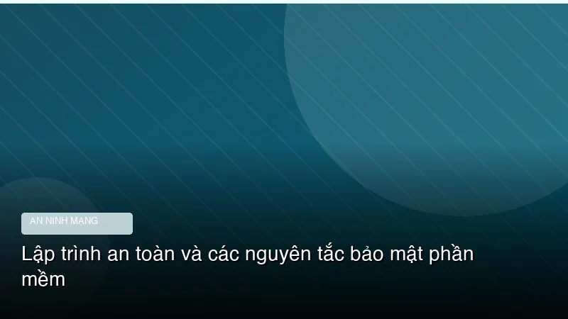 Lập trình an toàn và các nguyên tắc bảo mật phần mềm